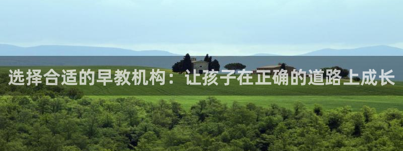 天顺娱乐皿金手指下拉2：选择合适的早教机构：让孩子在正确的道路上成长