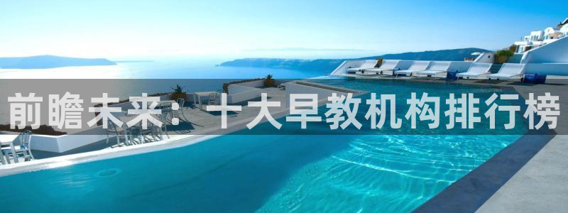临沧天顺娱乐会所电话：前瞻未来：十大早教机构排行榜