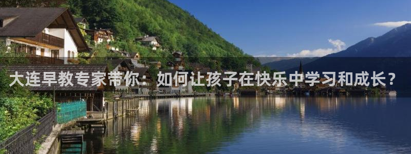 天顺娱乐主管经：大连早教专家带你：如何让孩子在快乐中学习和成长？