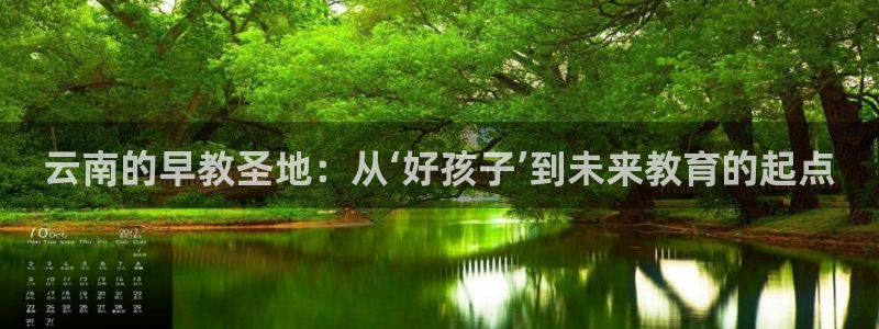天顺娱乐褚7O667：云南的早教圣地：从‘好孩子’到未来教育的起点