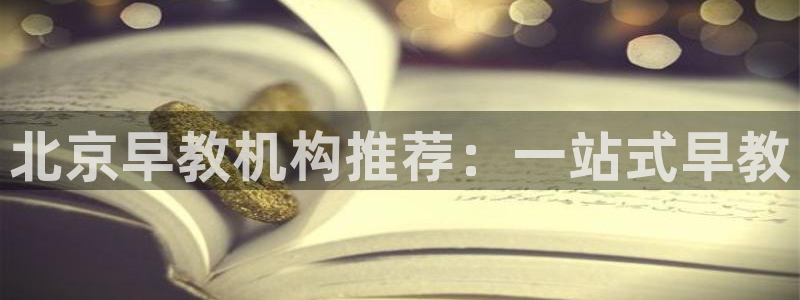 天顺娱乐腾72182：北京早教机构推荐：一站式早教