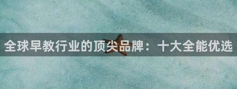 天顺娱乐__ c招a商77130：全球早教行业的顶尖品牌：十大全能优选