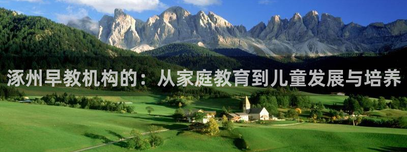 天顺娱乐张32OO59：涿州早教机构的：从家庭教育到儿童发展与培养