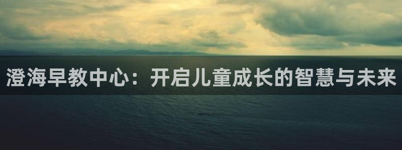 天顺娱乐会所临沧：澄海早教中心：开启儿童成长的智慧与未来