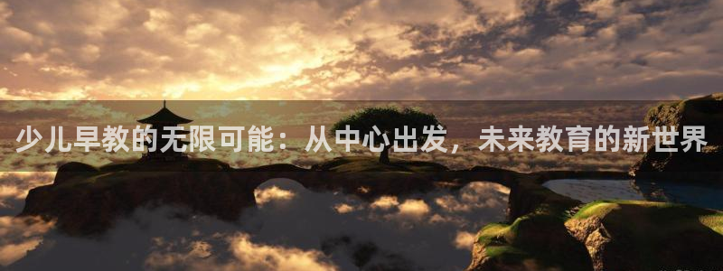 天顺娱乐联系q徽70555：少儿早教的无限可能：从中心出发，未来教育的新世界