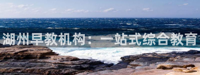 天顺娱乐阙名p官29999:湖州早教机构:一站式综合教育