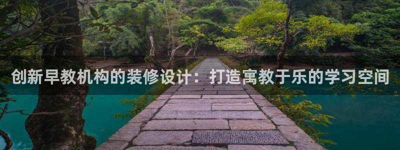 天顺娱乐负责人方可到pg58856：创新早教机构的装修设计：打造寓教于乐的学习空