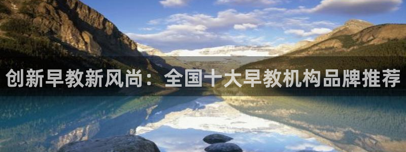 天顺娱乐枷70 48：创新早教新风尚：全国十大早教机构品牌推荐