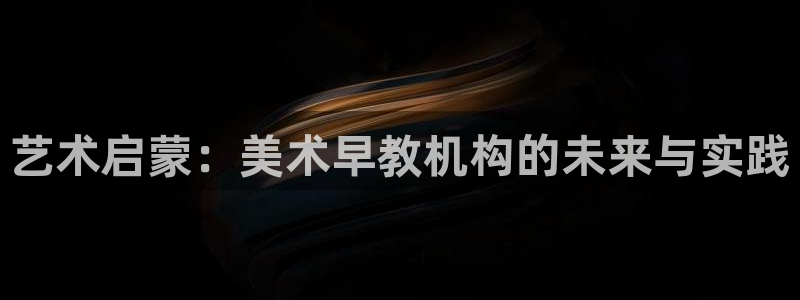 天顺娱乐钾 66 6：艺术启蒙：美术早教机构的未来与实践